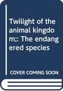 Twilight of the animal kingdom The endangered species