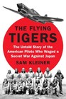 The Flying Tigers: The Untold Story of the American Pilots Who Waged a Secret War Against Japan Before Pearl Harbor