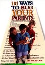 101 Ways to Bug Your Parents
