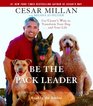 Be the Pack Leader Use Cesar's Way to Transform Your Dog    and Your Life
