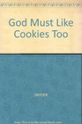 God Must Like Cookies Too