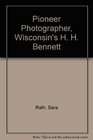 Pioneer Photographer Wisconsin's H H Bennett