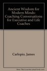 Ancient Wisdom for Modern Minds Coaching Conversations for Executive and Life Coaches