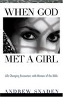 When God Met a Girl Lifechanging Encounters With Women of the Bible