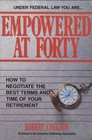 Empowered at Forty How to Negotiate the Best Terms and Time of Your Retirement