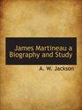 James Martineau a Biography and Study