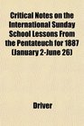 Critical Notes on the International Sunday School Lessons From the Pentateuch for 1887