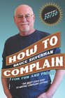 How To Complain For Fun And Profit: The Best Guide Ever To Writing Complaint Letters.