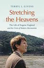 Stretching the Heavens The Life of Eugene England and the Crisis of Modern Mormonism