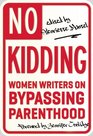 No Kidding: Women Writers on Bypassing Parenthood