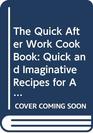 The Quick After Work Cook Book Quick and Imaginative Recipes for All Occasions