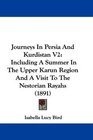 Journeys In Persia And Kurdistan V2 Including A Summer In The Upper Karun Region And A Visit To The Nestorian Rayahs