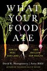 What Your Food Ate How to Heal Our Land and Reclaim Our Health
