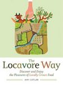 The Locavore Way Discover and Enjoy the Pleasures of Locally Grown Food