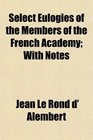 Select Eulogies of the Members of the French Academy With Notes