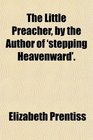 The Little Preacher by the Author of 'stepping Heavenward'