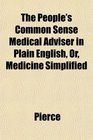 The People's Common Sense Medical Adviser in Plain English Or Medicine Simplified