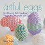 Artful Eggs Six Dozen Extraordinary Ways to Decorate an Egg