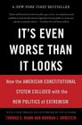 It's Even Worse Than It Looks: How the American Constitutional System Collided With the New Politics of Extremism