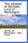 The essayes of Michael Lord of Montaigne