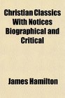 Christian Classics With Notices Biographical and Critical