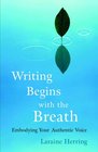 Writing Begins with the Breath Embodying Your Authentic Voice