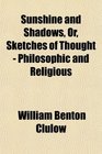 Sunshine and Shadows Or Sketches of Thought  Philosophic and Religious