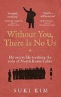 Without You There is No Us My Secret Life Teaching the Sons of North Korea's Elite