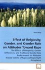Effect of Relgiosity Gender and Gender Role on Attitudes Toward Rape The Effects of Religiosity Gender Differences and Traditional Gender Role Endorsement  victims of Rape and Rape Myth Acceptance