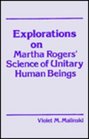 Explorations on Martha Rogers' Science of Unitary Human Beings
