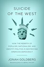 Suicide of the West How the Rebirth of Populism Nationalism and Identity Politics Is Destroying American Democracy