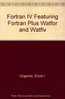 Fortran IV Featuring Fortran Plus Watfor and Watfiv