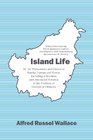 Island Life Or the Phenomena and Causes of Insular Faunas and Floras Including a Revision and Attempted Solution of the Problem of Geological Climates