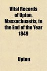 Vital Records of Upton Massachusetts to the End of the Year 1849