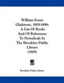 William Ewart Gladstone 18091898 A List Of Books And Of References To Periodicals In The Brooklyn Public Library