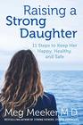Raising a Strong Daughter: 11 Steps to Keep Her Safe, Happy, and Healthy