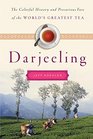Darjeeling The Colorful History and Precarious Fate of the World's Greatest Tea