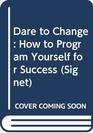 Dare to Change How to Program Yourself for Success