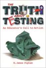 The Truth About Testing An Educator's Call to Action