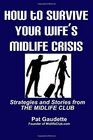 How To Survive Your Wife's Midlife Crisis Strategies and Stories from The Midlife Club