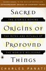 Sacred Origins of Profound Things  The Stories Behind the Rites and Rituals of the World's Religions