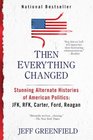 Then Everything Changed Stunning Alternate Histories of American Politics JFK RFK Carter Ford Reagan