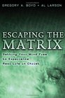 Escaping The Matrix Setting Your Mind Free To Experience Real Life In Christ