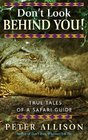 Don't Look Behind You!: True Tales of A Safari Guide