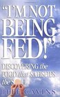 I'm Not Being Fed Discovering the Food That Satisfies the Soul