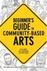 Beginner's Guide to Communitybased Arts