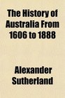 The History of Australia From 1606 to 1888