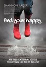 FIND YOUR HAPPY An Inspirational Guide to Loving Life to Its Fullest