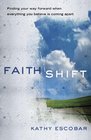 Faith Shift Finding Your Way Forward When Everything You Believe is Coming Apart