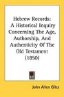 Hebrew Records A Historical Inquiry Concerning The Age Authorship And Authenticity Of The Old Testament